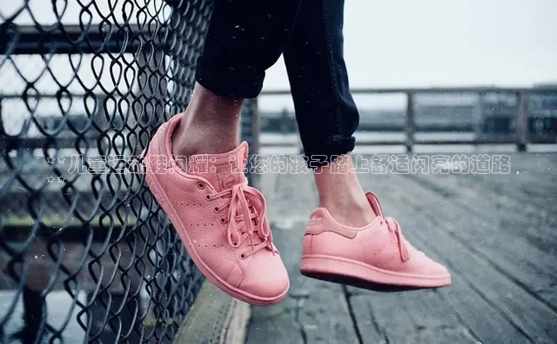 意昂3登陆入口即登录百度智能云**儿童运动鞋闪耀：让您的孩子踏上舒适闪亮的道路
**