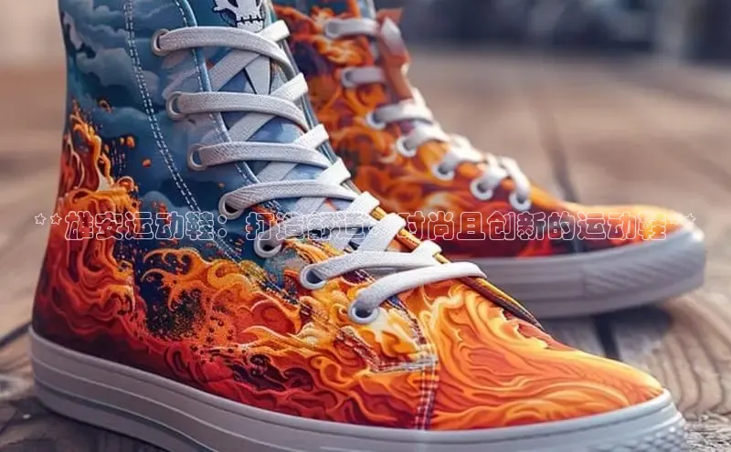 意昂3官网入口百度识图**雄安运动鞋：打造舒适、时尚且创新的运动鞋**