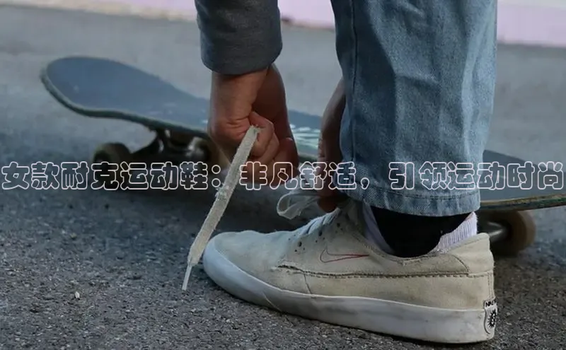 意昂3手机版登陆入口在哪里文心一言女款耐克运动鞋：非凡舒适，引领运动时尚