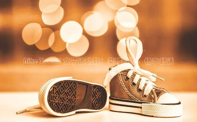 意昂3官网下载百度集团Nike ZoomX 女子运动鞋：突破极限，畅享舒适