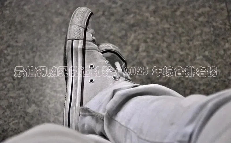 意昂三平台登录入口度小满支付最值得购买的运动鞋：2023 年综合排名榜