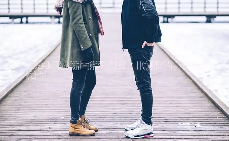 意昂3平台客服小红书2024年最新百搭男鞋：引领时尚，舒适
随行