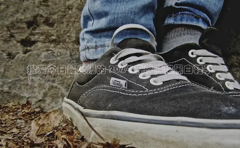 意昂3平台注册网页版中海达搜索今日最火爆的 2024 春季熊猫黑白鞋子
！