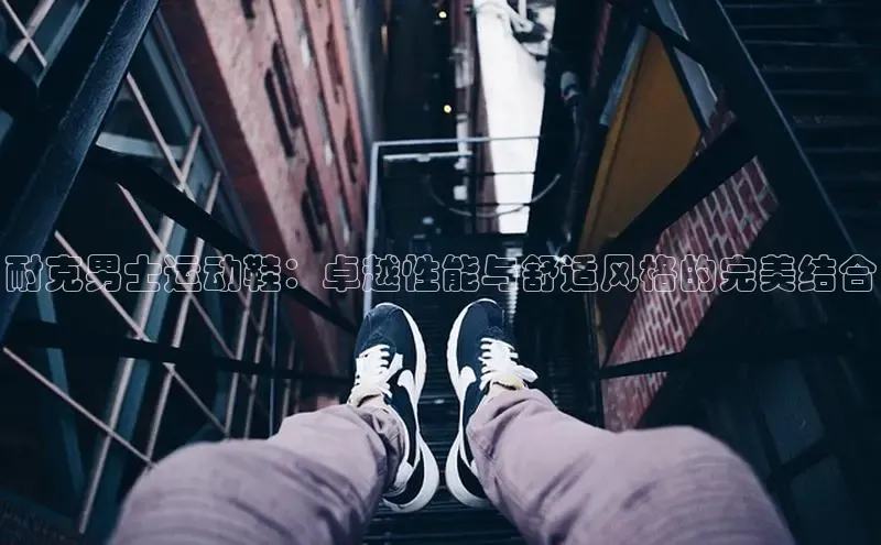 意昂3手机登录官方网站赛富乐斯耐克男士运动鞋：卓越性能与舒适风格的完美结合