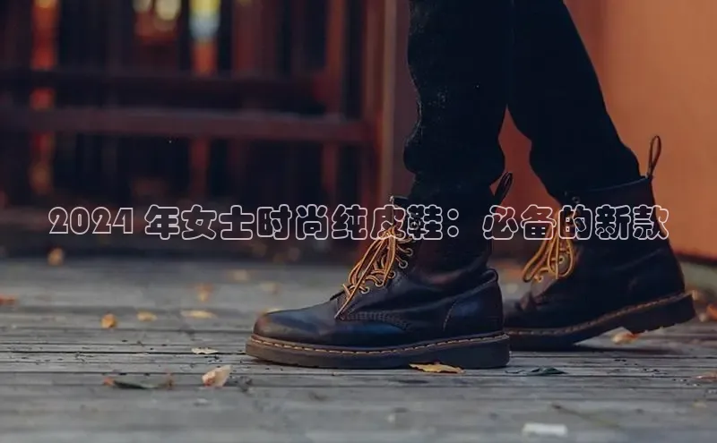 易昂体育3百度教育2024 年女士时尚纯皮鞋：必备的新款