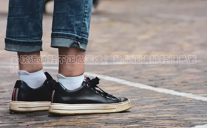 意昂3手游官网下载梯哥哥科技必读运动鞋不正危害大！教你正确挑鞋避免崴
脚