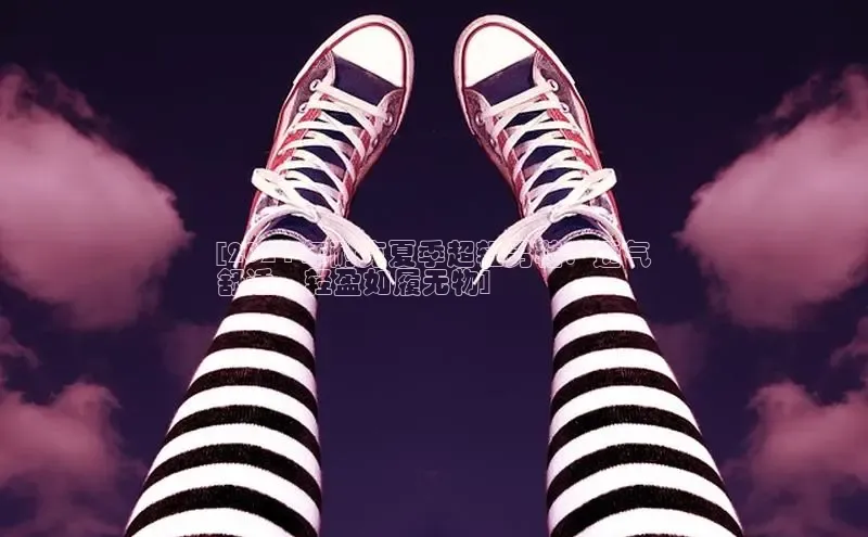 意昂3平台客服小红书[2024 年耐克夏季超轻男鞋：透气
舒适，轻盈如履无物]