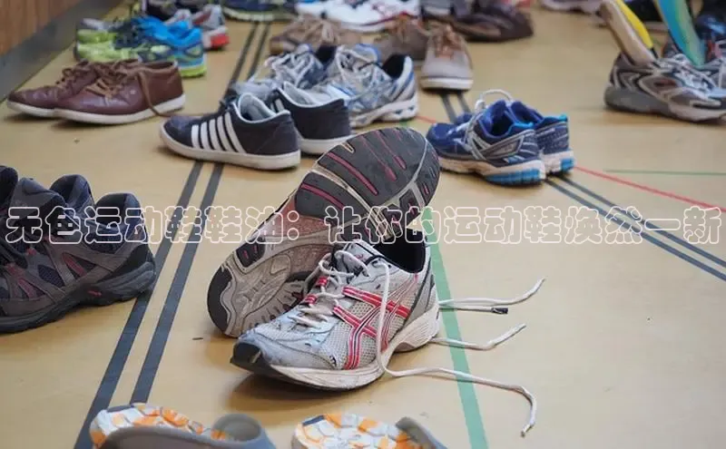意昂3官网登陆入口百度百聘无色运动鞋鞋油：让你的运动鞋焕然一新