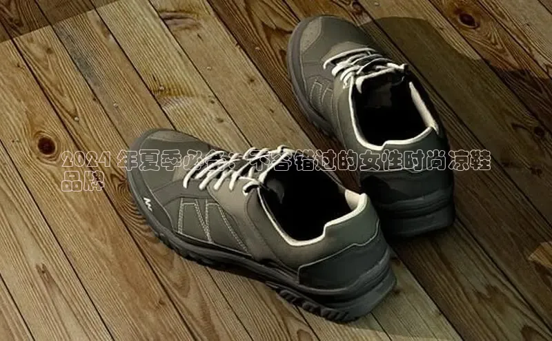 意昂三登录入口百度智能门户2024 年夏季必备：不容错过的女性时尚凉鞋
品牌