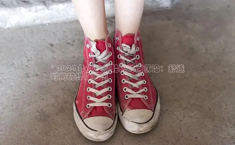 意昂3平台注册网页版百度安全社区* 2024 年女性船鞋的时尚前沿：舒适
时尚的终极指南