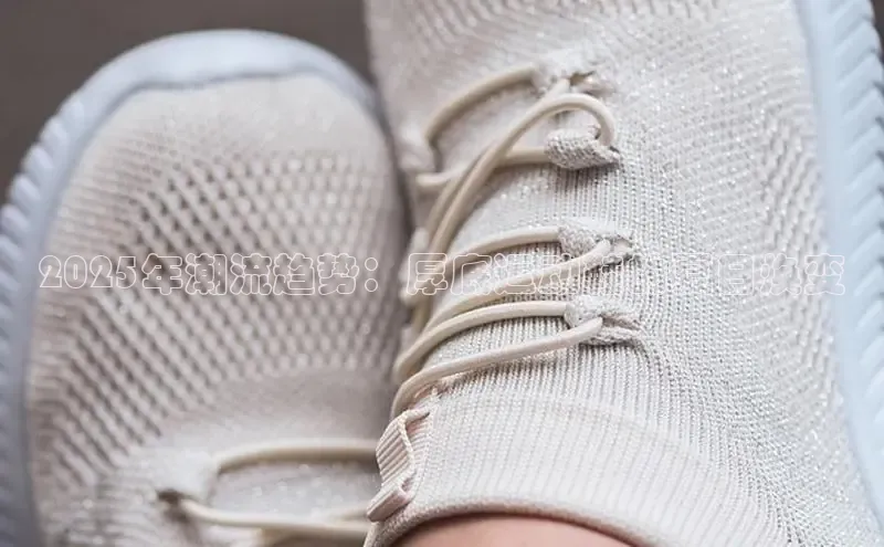 意昂3官网入口阿里尔公司2025年潮流趋势：厚底运动鞋的夏日焕变
