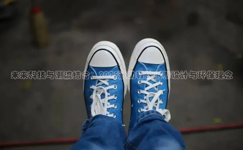 未来科技与潮流结合：2025运动鞋的创新设计与环保理念