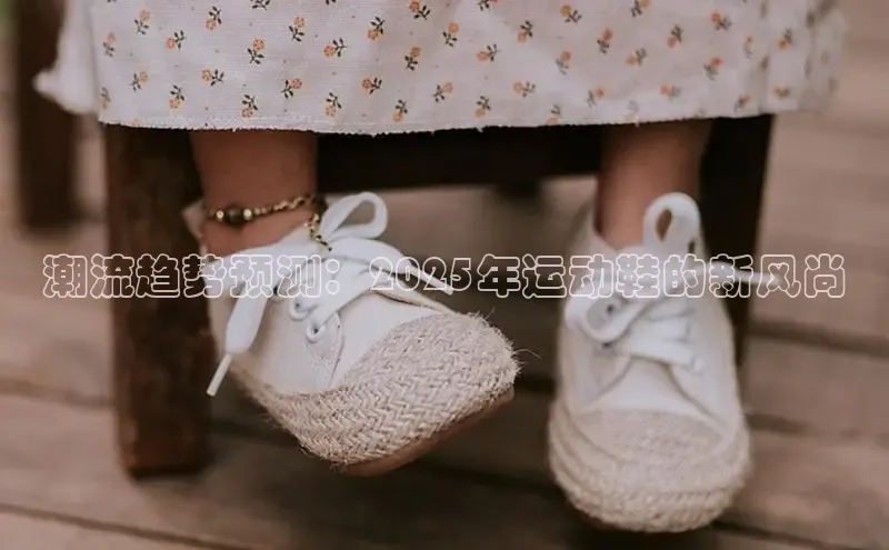 潮流趋势预测：2025年运动鞋的新风尚