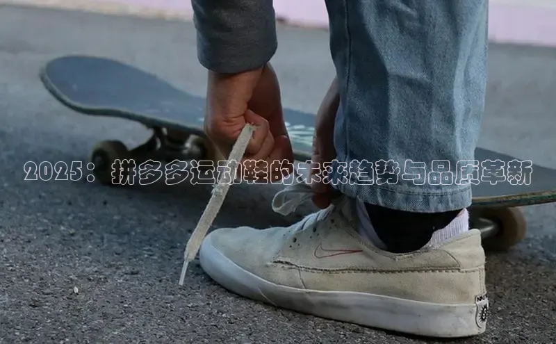 2025：拼多多运动鞋的未来趋势与品质革新