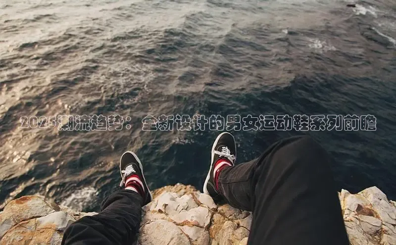 2025潮流趋势：全新设计的男女运动鞋系列前瞻