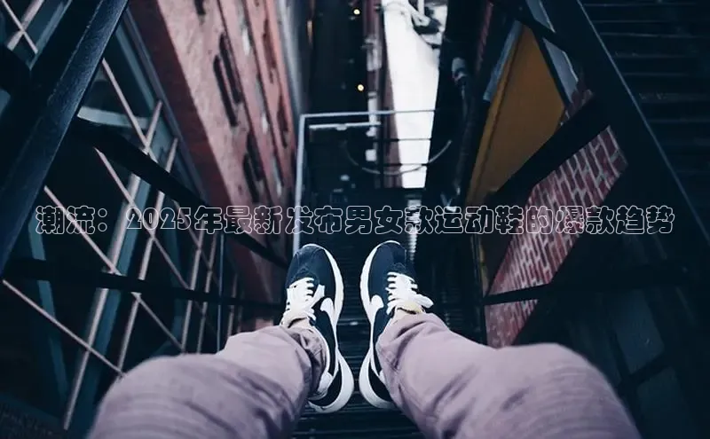 潮流：2025年最新发布男女款运动鞋的爆款趋势