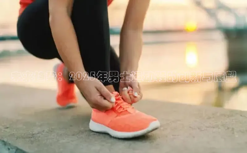未来趋势：2025年男士运动鞋的创新与展望